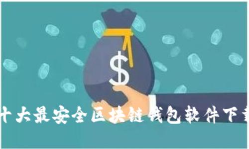 十大最安全区块链钱包软件下载