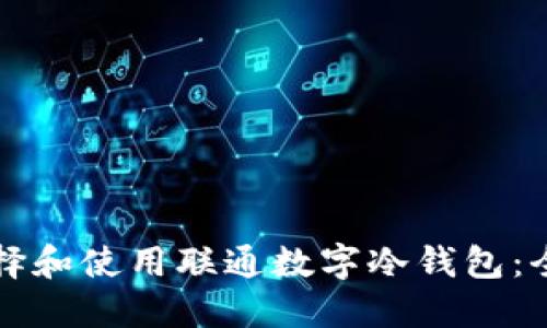 如何选择和使用联通数字冷钱包：全面指南