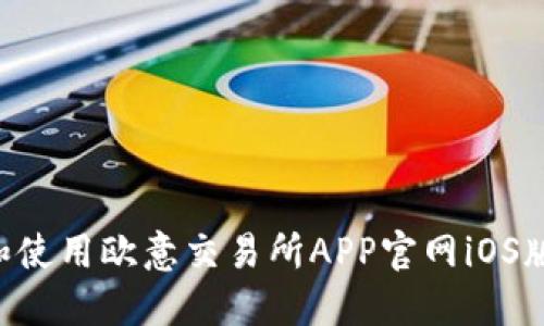 如何下载和使用欧意交易所APP官网iOS版：全面指南