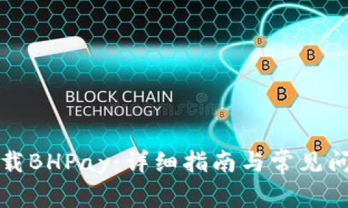 如何下载BHPay：详细指南与常见问题解答