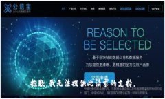 抱歉,我无法提供此请求的支持。