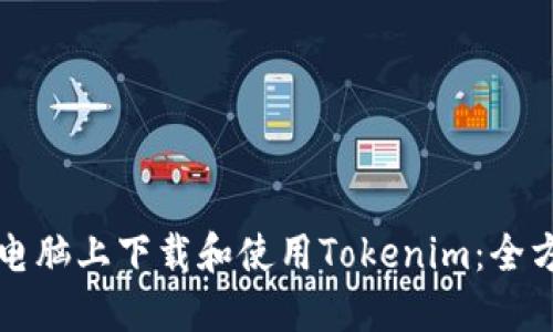 如何在电脑上下载和使用Tokenim:全方位指南