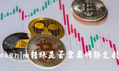 Tokenim转账是否需要网络支持?