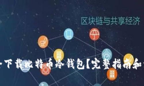 如何安全下载比特币冷钱包？完整指南和注意事项