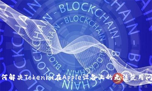 如何解决Tokenim在Apple设备上的无法使用问题