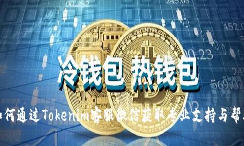 如何通过Tokenim客服微信获取专业支持与帮助